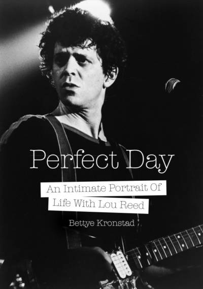'Perfect Day: An Intimate Portrait of Life with Lou Reed' By Bettye Kronstad