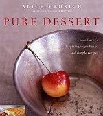 Alice Medrich- Pure Dessert, true flavors, inspiring ingredients, and simple recipes