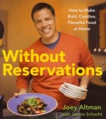 Joey Altman- Without Reservations, How to Make Bold, Creative Flavorful Food at Home