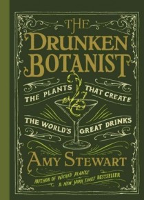 The Drunken Botanist: The Plants That Created the World's Great Drinks by Amy Stewart