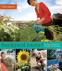 "Backyard Roots: Lessons on Living Local From 35 Urban Farmers"