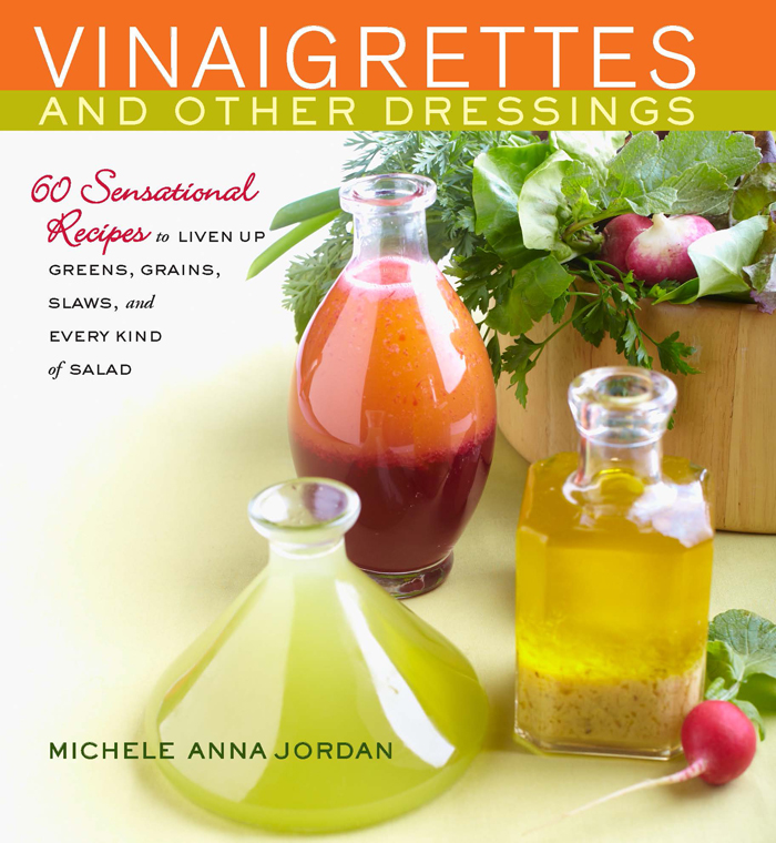 Vinaigrettes and Other Dressings: 60 Sensational Recipes to Liven Up Greens, Grains, Slaws, and Every Kind of Salad by Michele Anna Jordan Photo: Joyce Oudkerk Pool