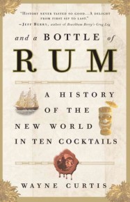 And A Bottle of Rum: A History of the New World in Ten Cocktails, by Wayne Curtis