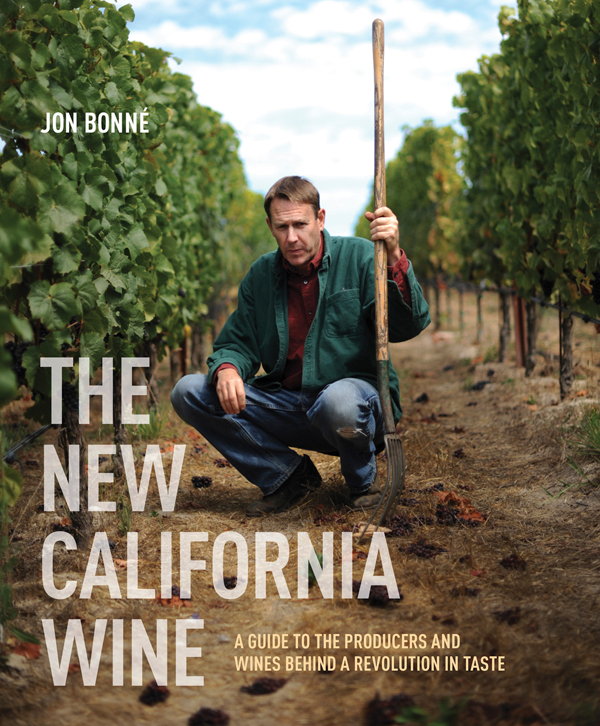 The New California Wine: A Guide to the Producers and Wines Behind a Revolution in Taste by Jon Bonne