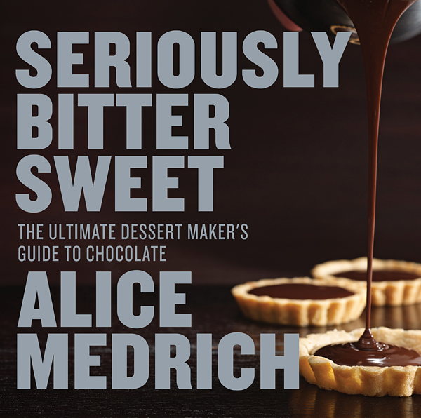 Seriously Bitter Sweet: The Ultimate Dessert Maker’s Guide to Chocolate by Alice Medrich