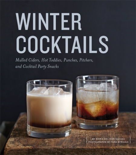Winter Cocktails by Maria Del Mar Sacasa, with photographs by Tara Striano.