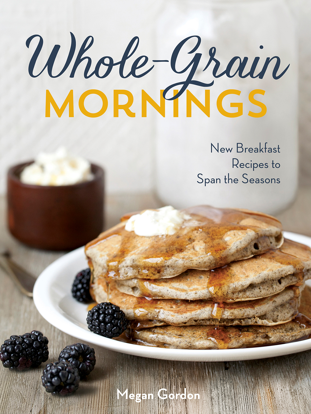 Whole-Grain Mornings: New Breakfast Recipes to Span the Seasons. Author: Megan Gordon