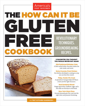 The How Can It Be Gluten Free Cookbook. Revolutionary Techniques. Groundbreaking Recipes. By America's Test Kitchen 