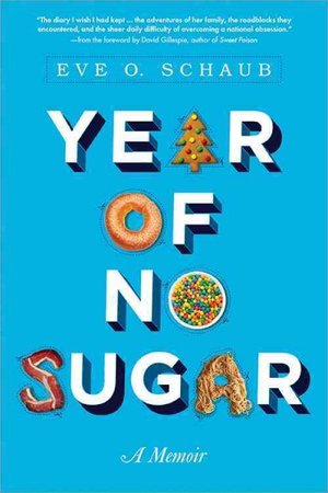 Year of No Sugar: A Memoir by Eve O. Shaub and David Gillespie