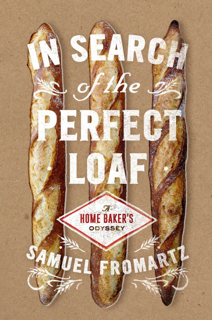 In Search of a Perfect Loaf:  A Home Baker’s Odyssey by  Samuel Fromartz