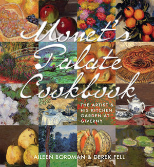 Monet's Palate Cookbook The Artist & His Kitchen Garden at Giverny by Aileen Bordman