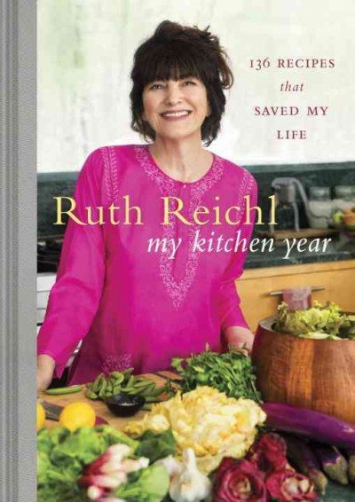 My Kitchen Year: 136 Recipes That Saved My Life. by Ruth Reichl