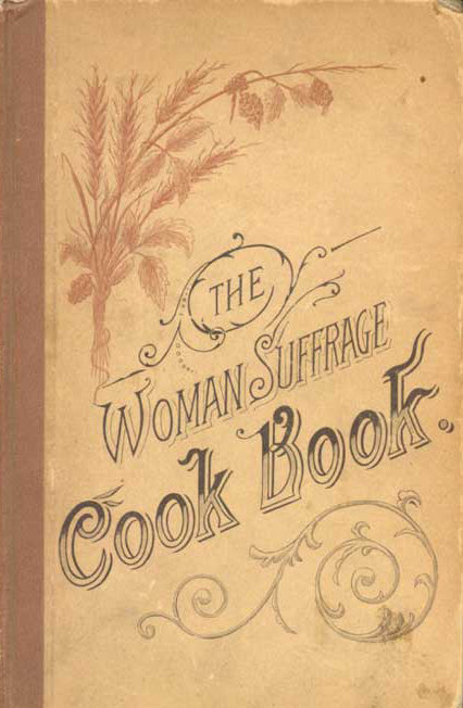 Cover of The Woman Suffrage Cook Book, published in 1886. Hattie Burr, the editor, noted proudly that "among the contributors are many who are eminent in their professions as teachers, lecturers, physicians, ministers, and authors — whose names are household words in the land."