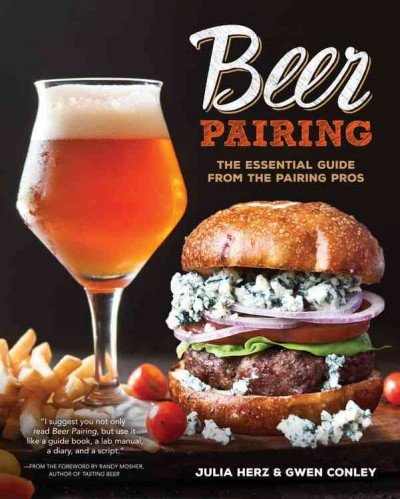 Beer Pairing: The Essential Guide from the Pairing Pros. by Julia Herz and Gwen Conley