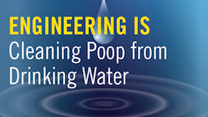 Engineering Is Cleaning Poop from Drinking Water