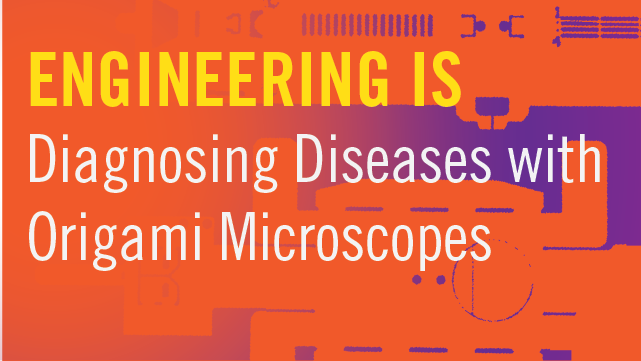 Engineering Is Diagnosing Diseases with Origami Microscopes