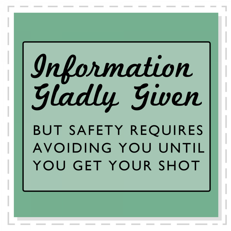 A Mark Fiore cartoon sticker that is a new take on the old MUNI sign, the cartoon says, "Information gladly given but safety requires avoiding you until you get your shot."