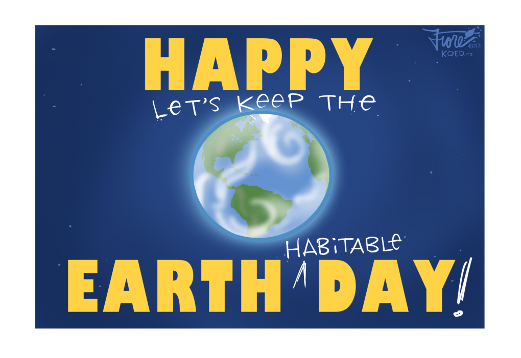 A Mark Fiore Earth Day cartoon with a drawing of the earth from space, with "Happy Earth Day" edited to say "Happy let's keep the Earth habitable day!"