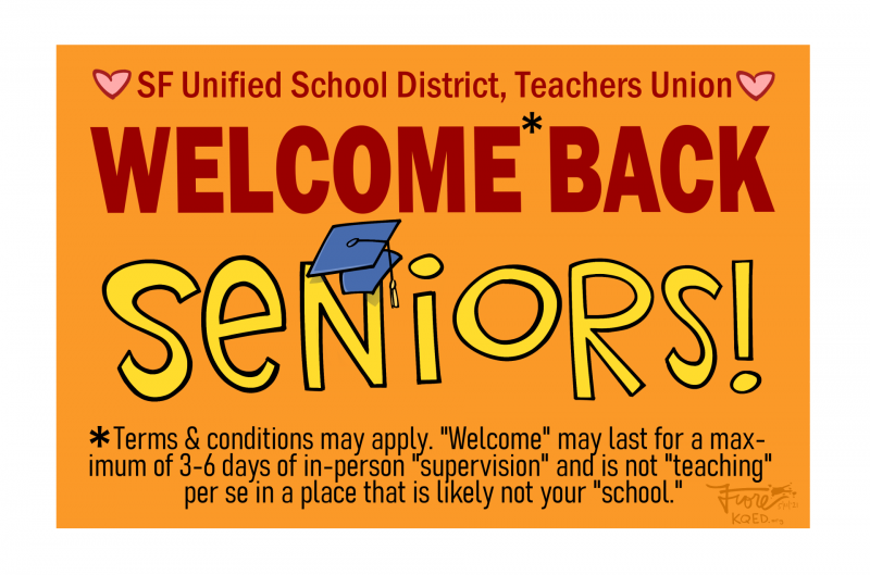 A Mark Fiore cartoon that reads, "welcome back, seniors," from the SF Unified School District and the teachers union. Small type reads that "terms and conditions may apply," including that there may only be 3-6 days of "supervision" in a location that is not your school.