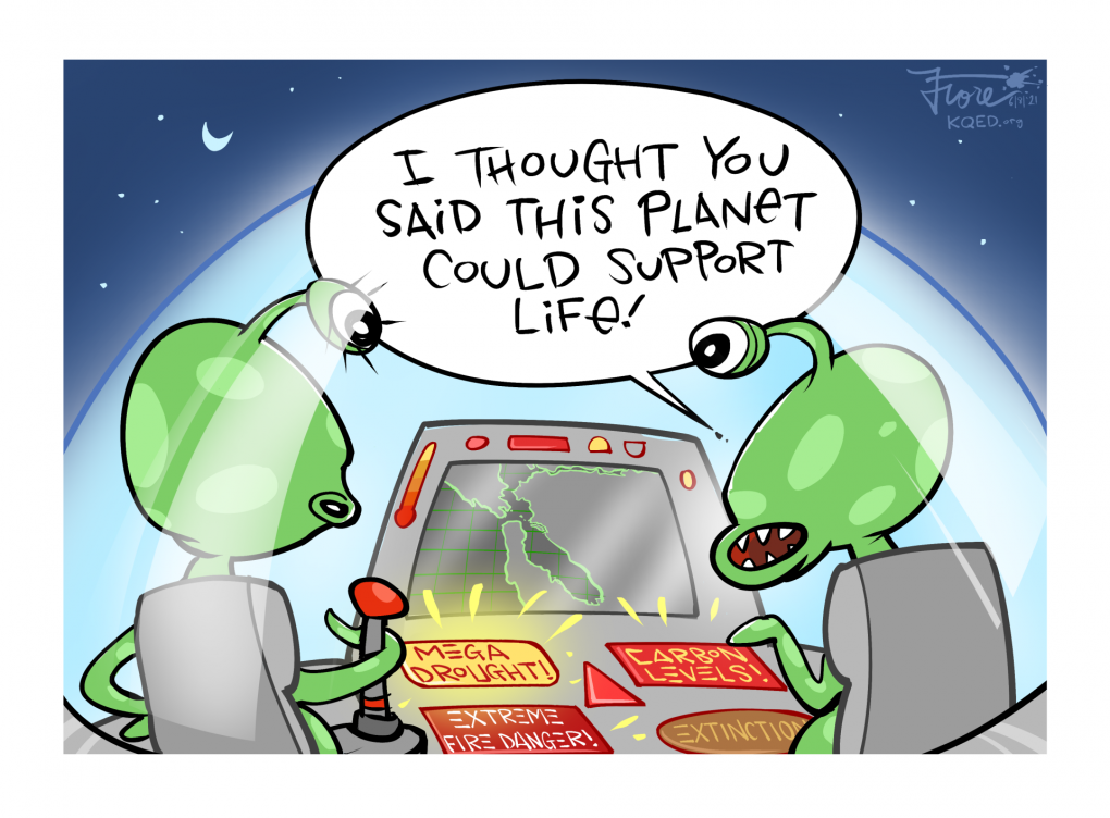 A Mark Fiore cartoon showing aliens flying over the Bay Area with lights and warnings on their dashboard that read, "mega drought, carbon levels and extreme fire danger," as one alien says, "I thought you said this planet could support life!"