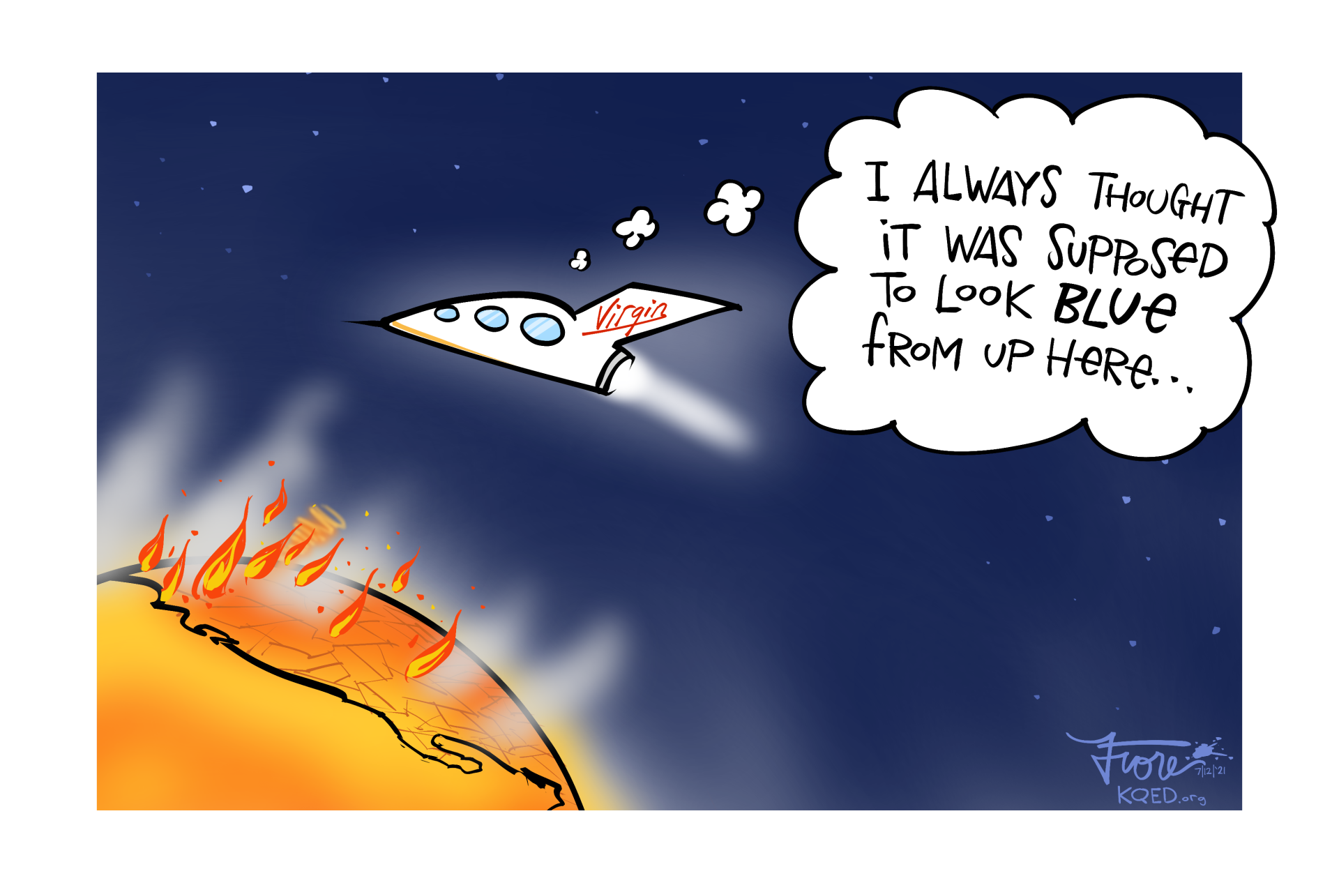 A Mark Fiore cartoon that shows Richard Branson's spaceship flying over a flaming red and orange earth and western United States as a thought bubble over the spaceship reads, "I always thought it was supposed to look blue from up here..."