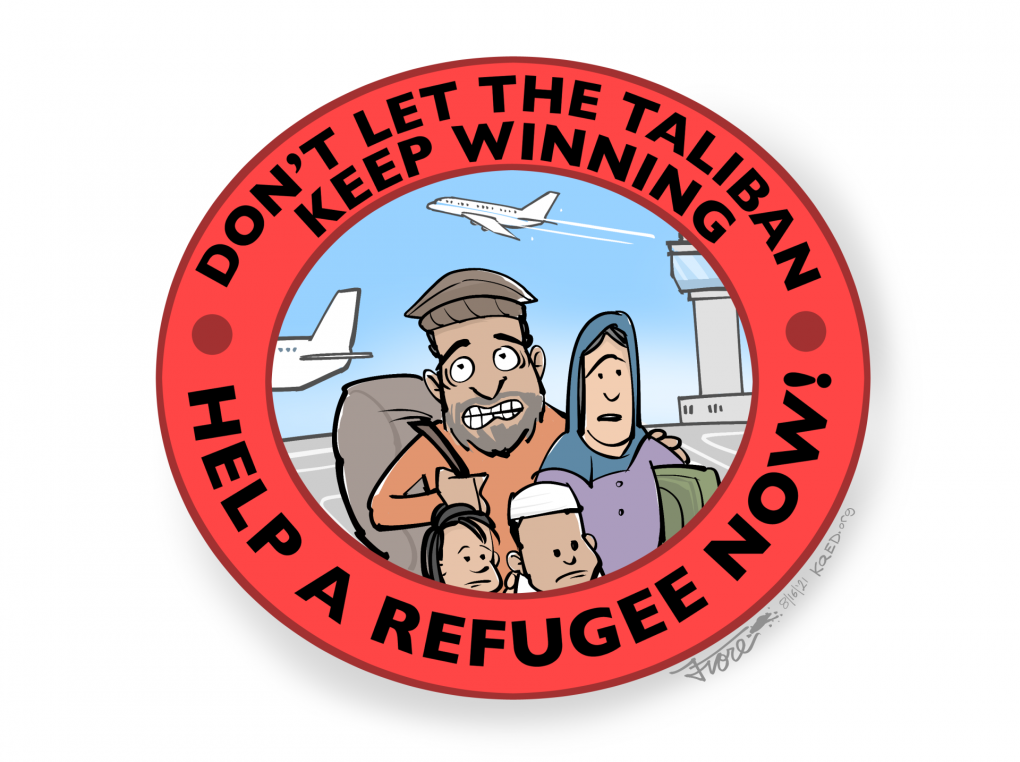 A Mark Fiore cartoon badge that shows a worried refugee family in the center with text around the circular badge that reads, "don't let the Taliban keep winning, help a refugee now!"