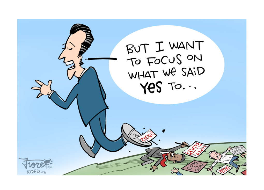 Cartoon: A big Gov. Gavin Newsom walking over recall election signs and Republican recall candidates as he says, "but I want to focus on what we said yes to."