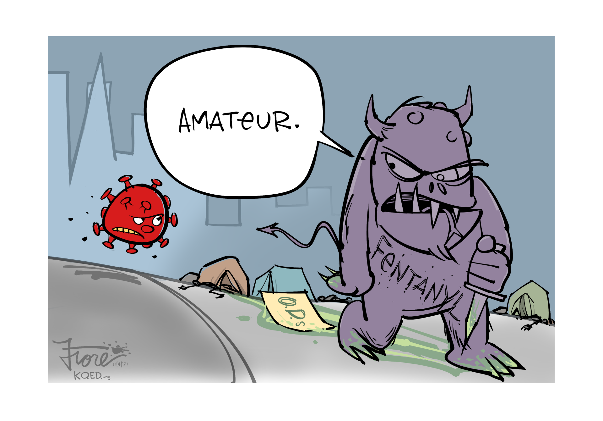 Cartoon: A bright red COVID character hovers over the street as a monstrous purple "fentanyl" character looks at COVID and says "amateur." We see homeless tents and "o.d." in the San Francisco background.