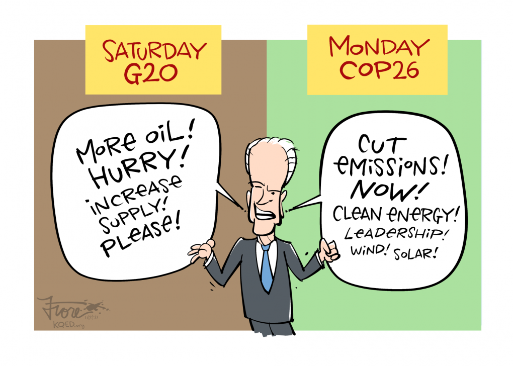 Cartoon: President Biden, at the G20 on Saturday, says, "more oil! Hurry! Increase supply! Please!" and at COP26 on Monday says, "cut emissions now! Clean energy! Leadership!"