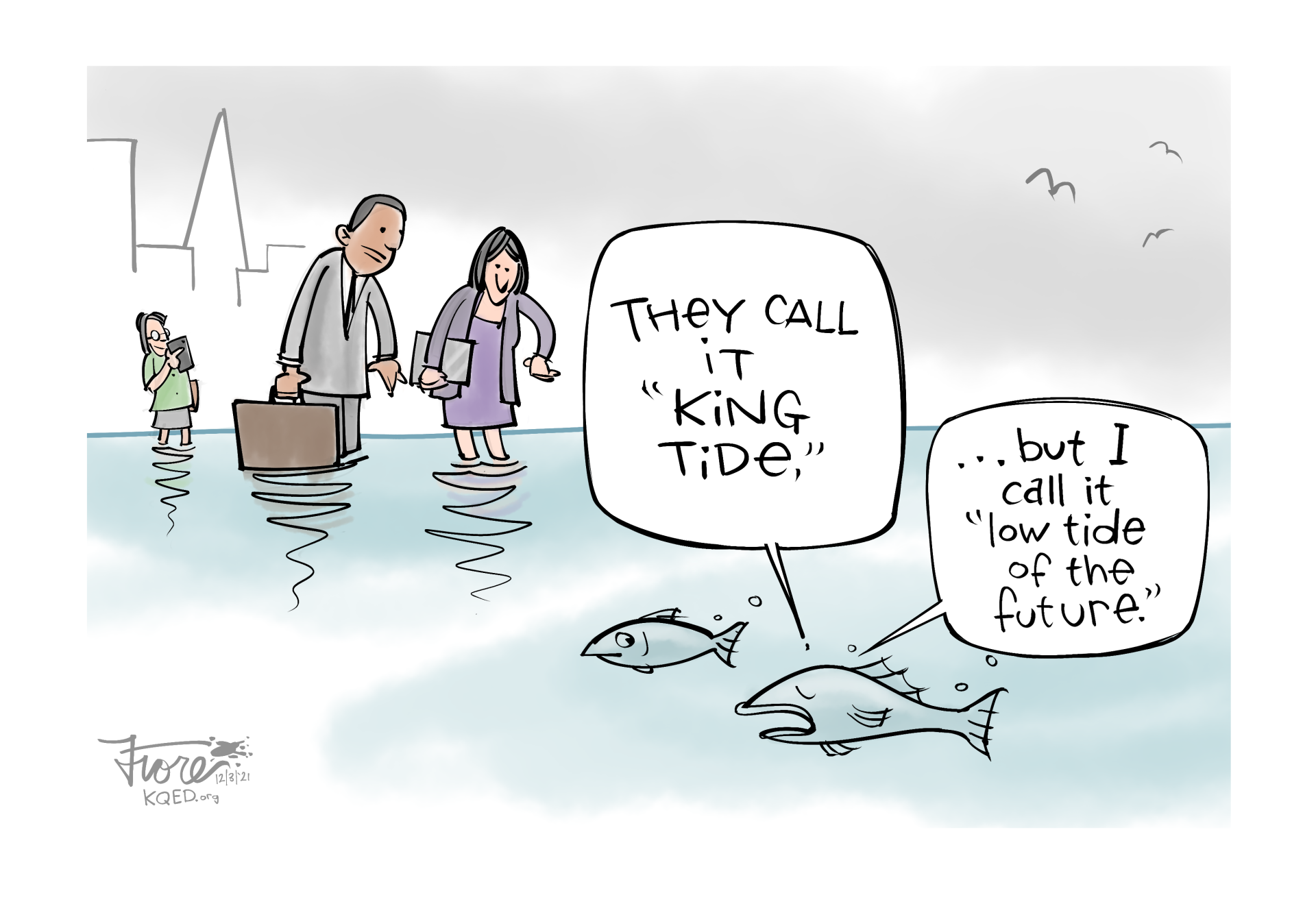 Cartoon: people in downtown San Francisco standing in water, we see a fish talk to another fish, saying, "they call it 'king tide,' but I call it 'low tide of the future'."