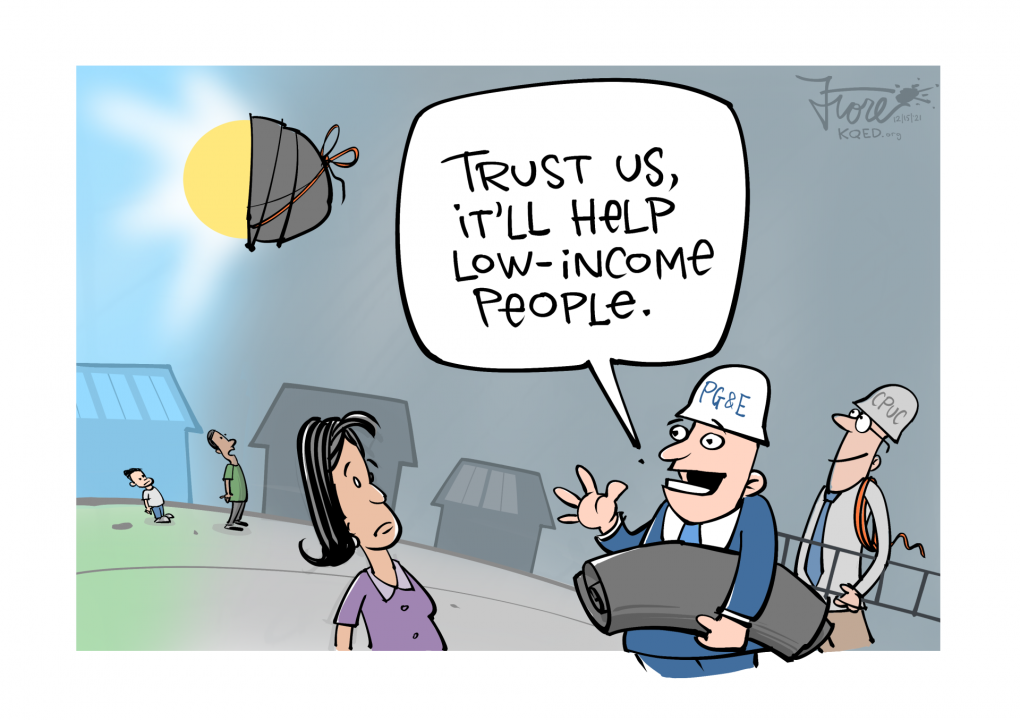 Cartoon: half the sun is shrouded with a tarp as a PG&E spokesman tells a woman "trust us, it'll help low-income people," as a CPUC character holds a ladder. Houses with solar are in the background.