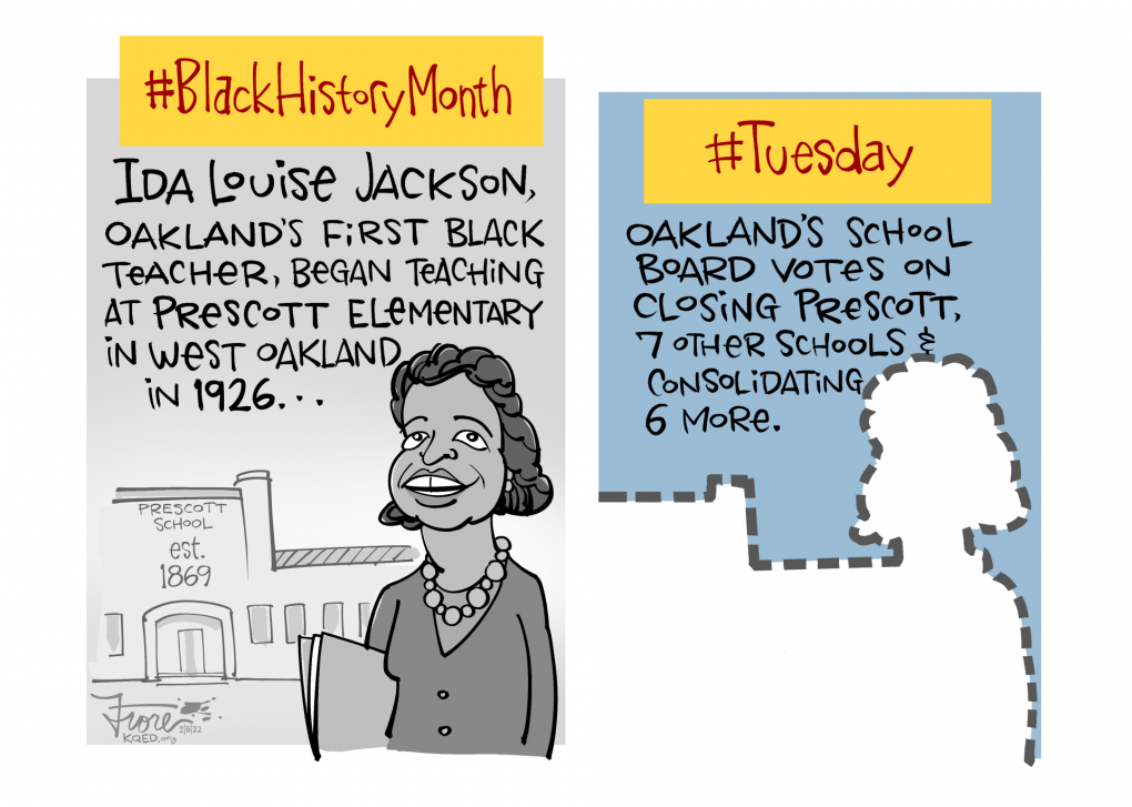 Cartoon: one panel is titled #BlackHistoryMonth and features Ida Louise Jackson, Oakland's first teacher who taught at Prescott School in West Oakland. The second panel is titled, "#Tuesday" and shows a missing piece with no Jackson or school, the caption says, "Oakland's school board votes on closing Prescott..."