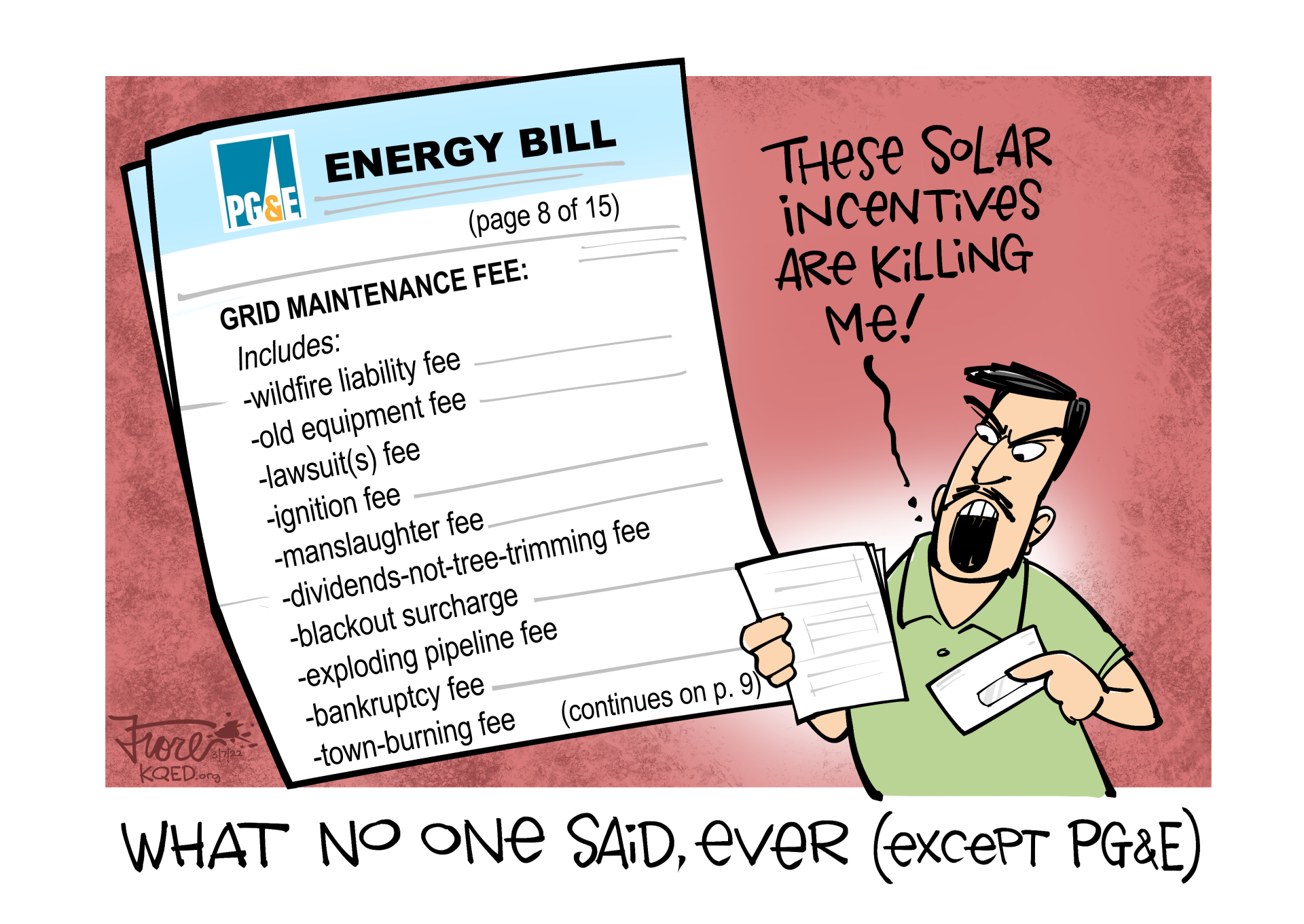 Cartoon: an angry man holding a PG&E bill with fees like, "wildfire liability fee and town-burning fee" yells, "these solar incentives are killing me!" The caption reads, "what no one said, ever (except PG&E)"