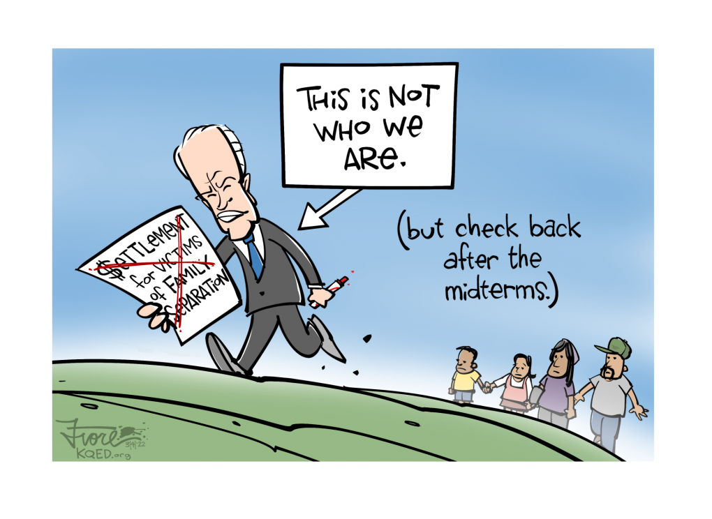 Cartoon: a label that reads, "this is not who we are" points at Joe Biden, who carries a paper that says, "settlement for victims of family separation" that is crossed out in red. In small parenthetical type to the right is written, "but check back after the midterms." A migrant family looks on in the background.