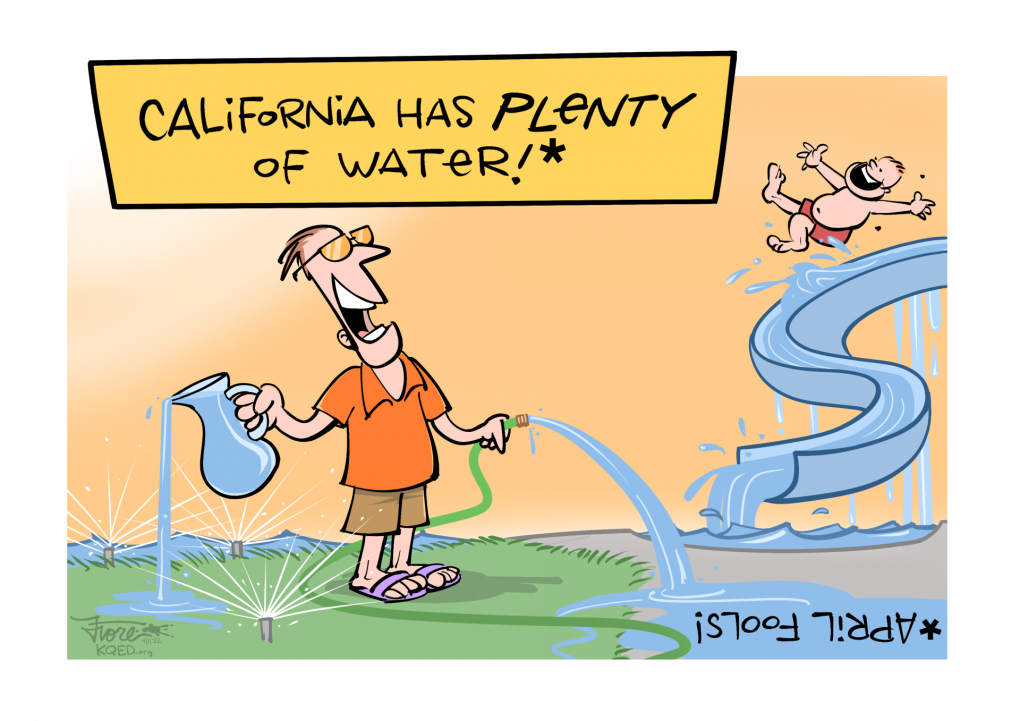 Cartoon: a man pours a pitcher of water out on his lawn, sprays a hose as sprinklers water full blast, while in the background, a kid slides down a waterslide into a flooding pool. Type at the top reads, "California has plenty of water ."* Upside down at the lower-right corner is an asterisk next to the words "April Fools!"