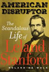 Roland De Wolk's 'American Disruptor: The Scandalous Life of Leland Stanford.'