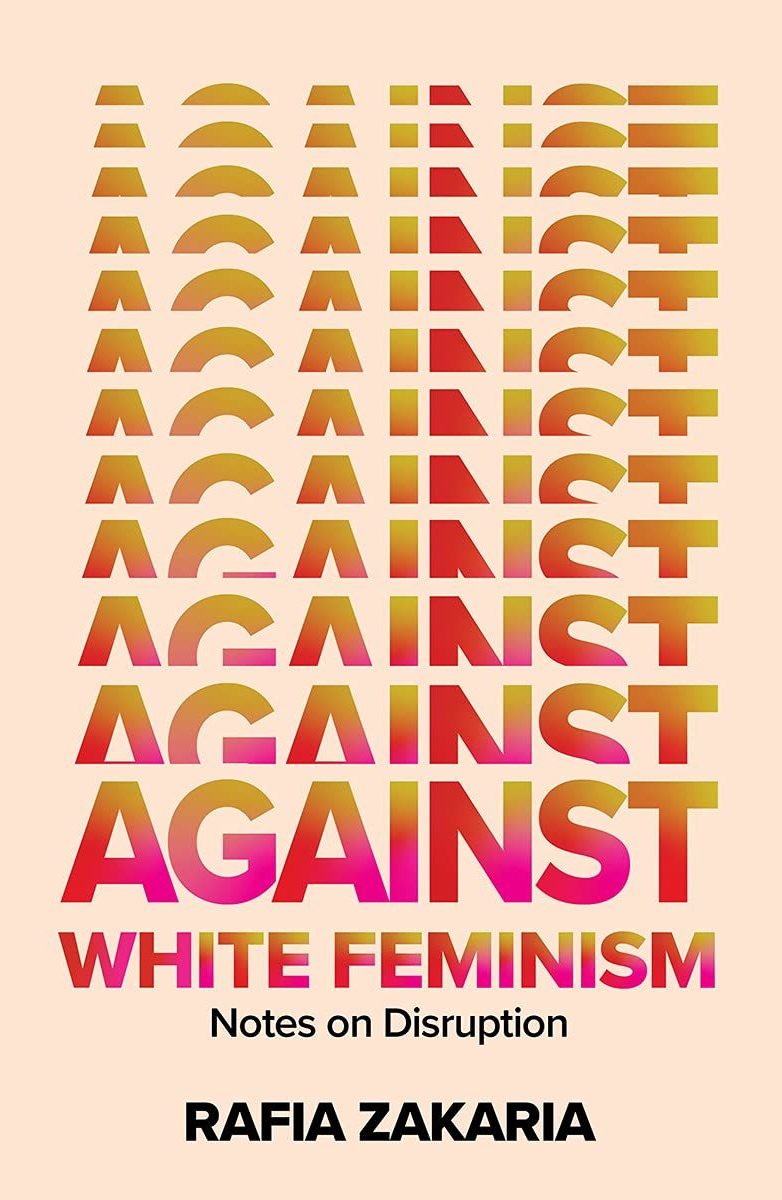 'Against White Feminism: Notes on Disruption,' Rafia Zakaria