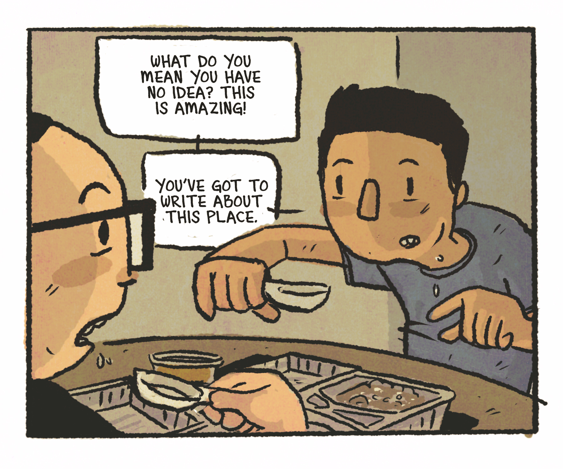 Comics panel: Two men converse at the table, spoons held aloft in mid-bite. The speech bubbles read, "What do you mean you have no idea? This is amazing!" "You've got to write about this place."