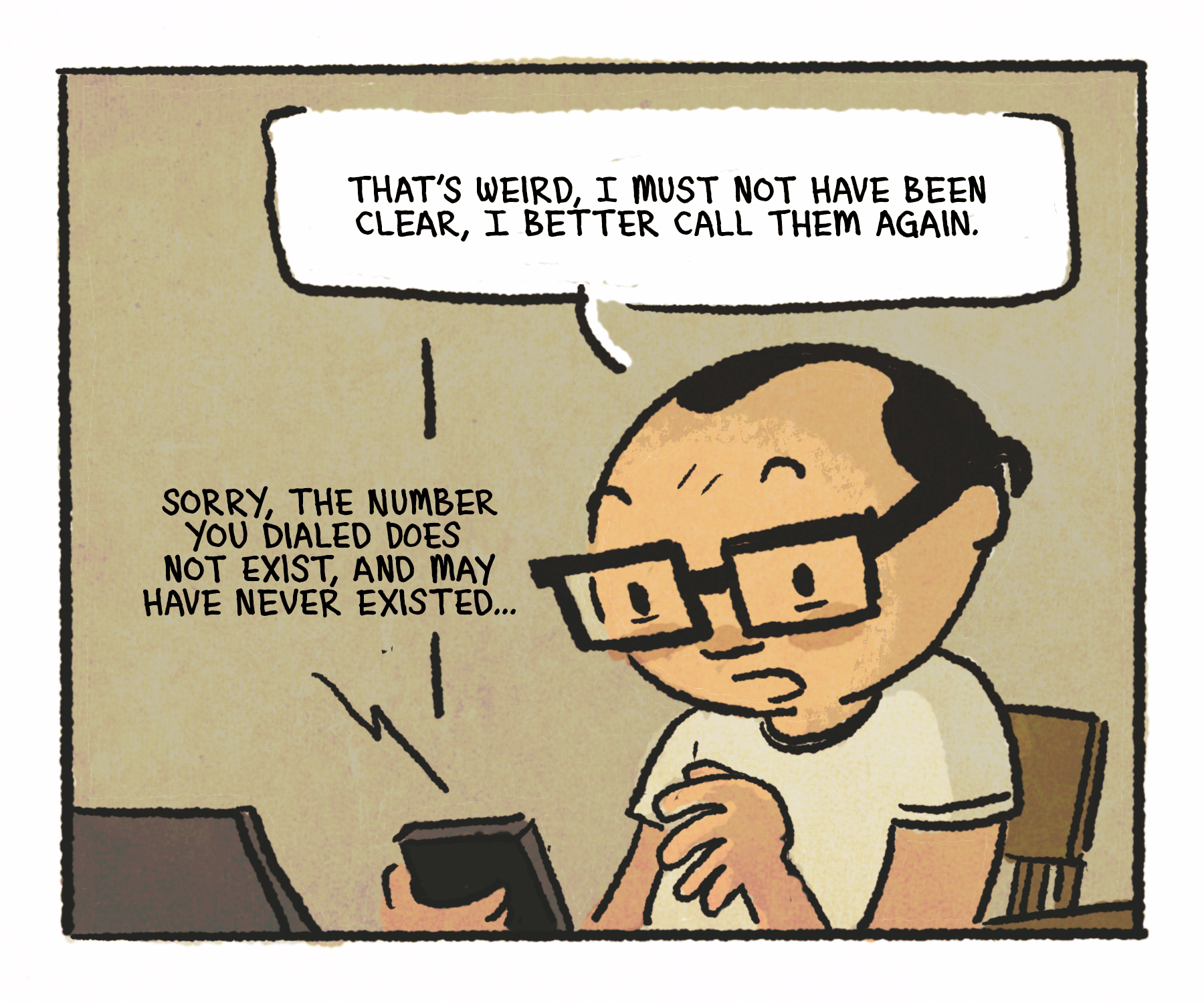 Comics panel: Man looks down at his phone, confused. Speech bubbles: "That's weird, I must not have been clear, I better call them again." "The number dialed does not exist, and may have never existed..."