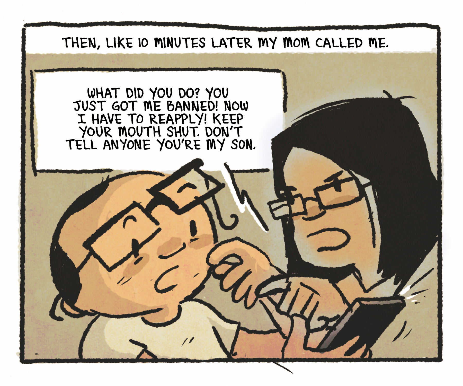 Comics panel: The man is being poked by his angry mother. Speech bubbles: "Then, like 10 minutes later my mom called me." "What did you do? You just got me banned! Now I have to reapply! Keep your mouth shut. Don't tell anyone you're my son."