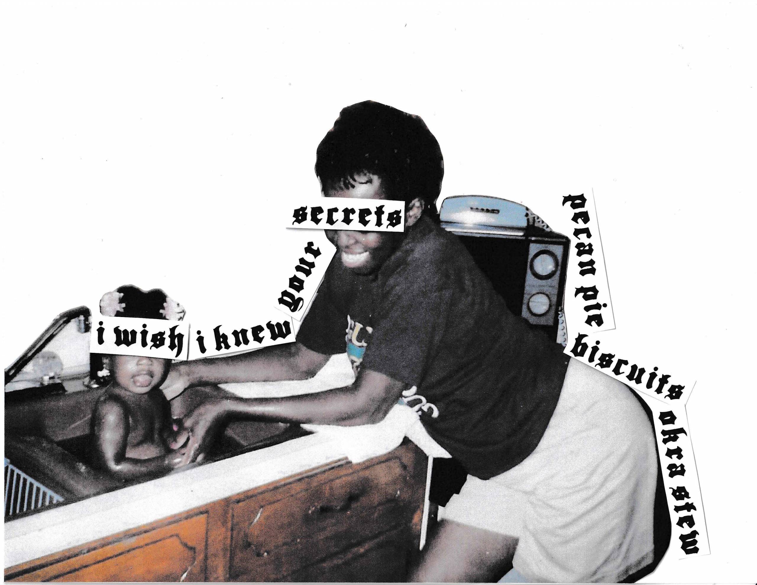 A photo collage: a mother giving her child a bath in the sink; the text reads, "I wish I knew your secrets: pecan pie, biscuits, okra stew."
