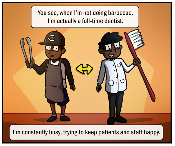 Side by side illustration of the same man: on the left, he's a grillmaster holding a pair of tongs. On the right, he's wearing a dentist's white coat and holding a giant toothbrush. Text reads, "You see, when I'm not doing barbecue, I'm actually a full-time dentist." "I'm constantly busy, trying to keep patients and staff happy."