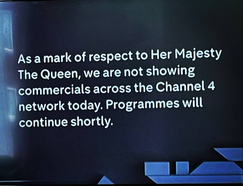 A black screen with white text says: As a mark of respect to Her Majesty The Queen, we are not showing commercials across the Channel 4 network today. Programmes will continue shortly."