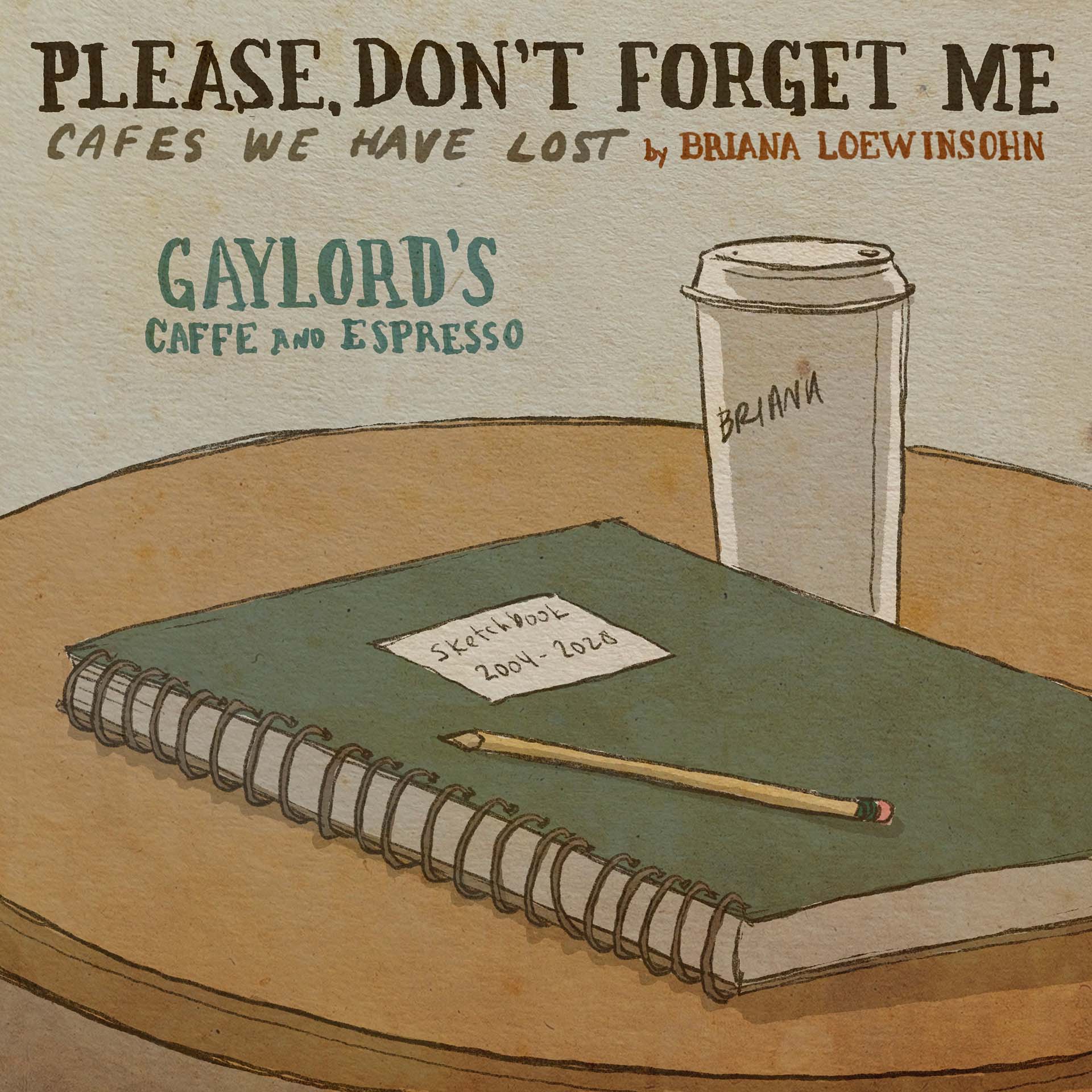 Title panel for a comic shows a green sketchpad, a pencil and a white disposable coffee cup on a round table. The text reads, "Please, Don't Forget Me: Cafes We Have Lost" and underneath that, "Gaylord's Caffe and Espresso".