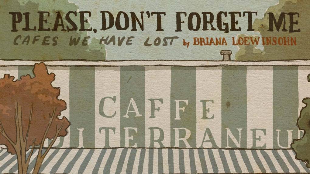 Illustration: A cafe whose green and white striped facade reads, "Caffe Mediterraneum." This is the lead panel for a comic titled "Please, Don't Forget Me: Cafes We Have Lost," by Briana Loewinsohn