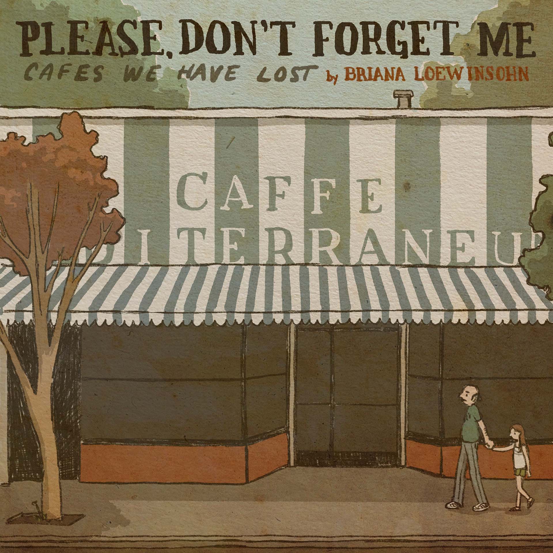 Illustration: A man and his young daughter stroll outside of a cafe whose green and white striped facade reads, "Caffe Mediterraneum." This is the lead panel for a comic titled "Please, Don't Forget Me: Cafes We Have Lost," by Briana Loewinsohn
