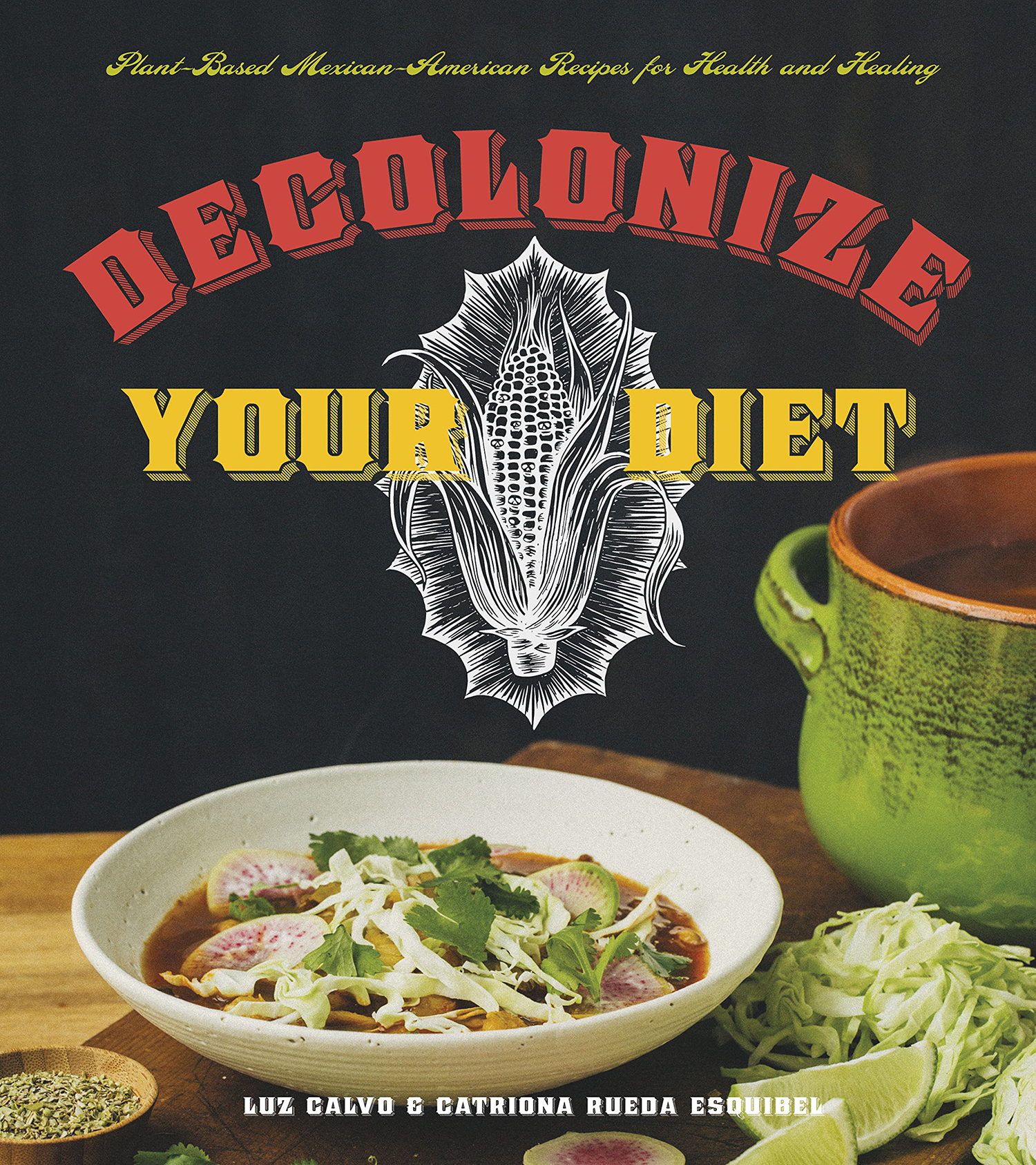 Decolonize Your Diet by Luz Calvo and Catriona Rueda Esquibel