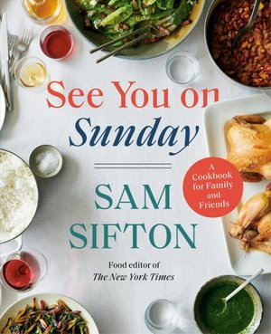 "See You on Sunday A Cookbook for Family and Friends" by Sam Sifton, David Malosh and Simon Andrews.