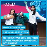 3 Youth Advisory Board members posed on Stage in front of a stage with KQED's Myles Bess projected behind them. Text reads: Sat. August 26 at 2PM Get Creative! Join the KQED Youth Advisory Board and Myles Bess