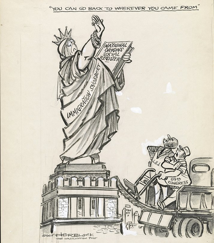 "You can go back to wherever you came from" Editorial cartoon drawing shows "L.B.J." standing on the back of a truck with another man labeled "89th Congress" who wields a hand truck for the removal of "Immigration Snobbery" from the Statue of Liberty.